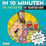 Endlich mitreden!: In 10 Minuten vom Junk-Food-Dude zum Trendfood-Guru: Das perfekte Geschenk für den Mann: ein Buch!